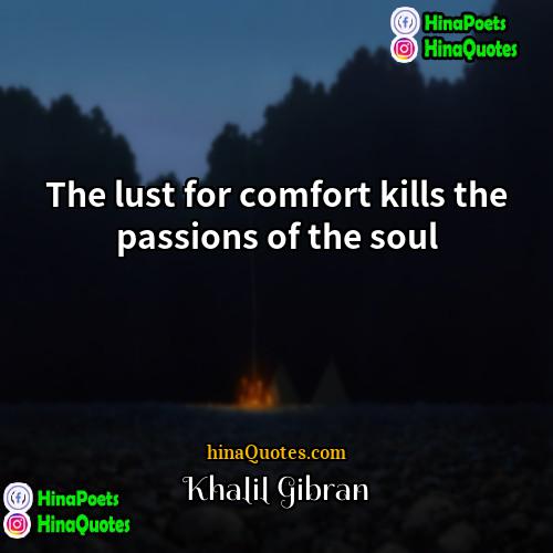 Khalil Gibran Quotes | The lust for comfort kills the passions